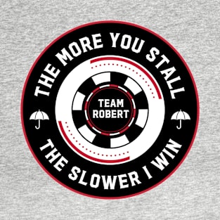 The more you stall, the slower I win. Team Robert T-Shirt